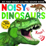 Noisy Dinosaurs My First Touch and Feel Sound Book