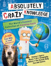 Absolutely Crazy Knowledge The World's Funniest Collection of Amazing Facts Book