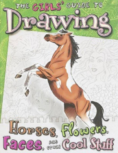 Girls' Guide to Drawing : Horses, Flowers, Faces, and Other Cool Stuff